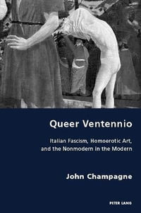 Queer Ventennio : Italian Fascism, Homoerotic Art, and the Nonmodern in the Modern - Robert S.G. Gordon