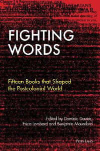 Fighting Words : Fifteen Books that Shaped the Postcolonial World - Tessa Roynon