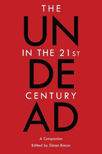 The Undead in the 21st Century : A Companion - Simon Bacon