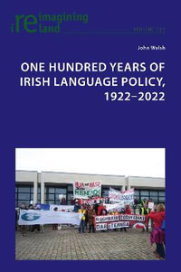 One Hundred Years of Irish Language Policy, 1922-2022 : Reimagining Ireland - Eamon Maher