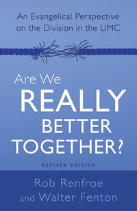 Are We Really Better Together? Revised Edition : An Evangelical Perspective on the Division in the Umc - Walter B Fenton