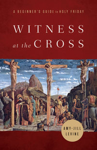 Witness at the Cross : A Beginner's Guide to Holy Friday - Amy Jill Levine