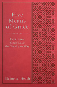 Five Means of Grace : Experience God's Love the Wesleyan Way - Elaine a. Heath