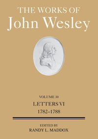 Works of John Wesley Volume 30 : Letters VI (1782-1788) (The Works of John Wesley Volume 30) - Randy L Maddox