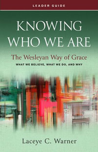 Knowing Who We Are Leader Guide : The Wesleyan Way of Grace - Laceye C. Warner