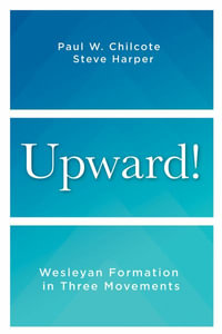 Upward! : Wesleyan Formation in Three Movements - Paul W. Chilcote