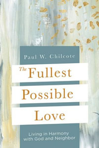 The Fullest Possible Love : Living in Harmony with God and Neighbor - Paul W. Chilcote