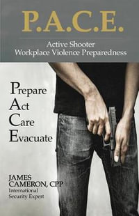 Active Shooter - Workplace Violence Preparedness : P.A.C.E.: Prepare, Act, Care, Evacuate - Cpp James Cameron