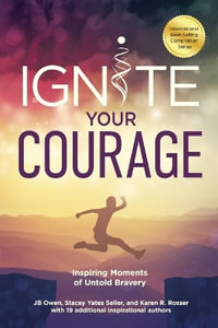 Ignite Your Courage : Inspiring Moments of Untold Bravery - Jb Owen