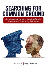 Searching for Common Ground : Seeking Justice and Understanding in Police and Community Relations - Philip Mann