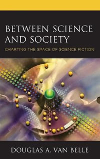 Between Science and Society : Charting the Space of Science Fiction - Douglas A. Van Belle