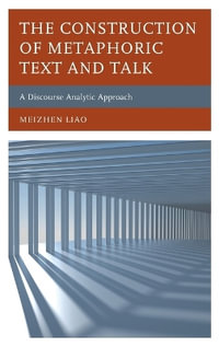 The Construction of Metaphoric Text and Talk : A Discourse Analytic Approach - Meizhen Liao