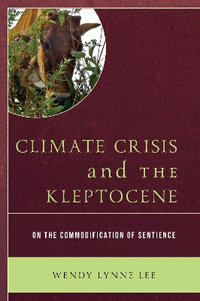 Climate Crisis and the Kleptocene : On the Commodification of Sentience - Wendy Lynne Lee