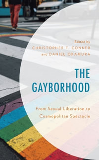 The Gayborhood : From Sexual Liberation to Cosmopolitan Spectacle - Christopher T. Conner