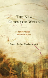 The New Cinematic Weird : Atmospheres and Worldings - Steen Ledet Christiansen