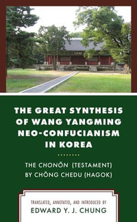 The Great Synthesis of Wang Yangming Neo-Confucianism in Korea : The Chonon (Testament) by Chong Chedu (Hagok) - Edward Y. J. Chung