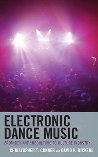 Electronic Dance Music : From Deviant Subculture to Culture Industry - Christopher T. Conner