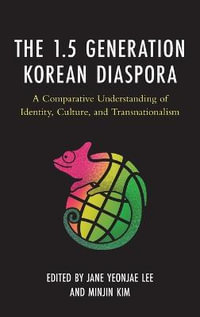 The 1.5 Generation Korean Diaspora : A Comparative Understanding of Identity, Culture, and Transnationalism - Jane Yeonjae Lee