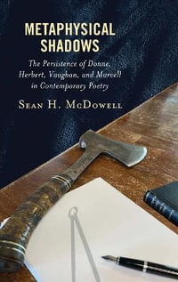 Metaphysical Shadows : The Persistence of Donne, Herbert, Vaughan, and Marvell in Contemporary Poetry - Sean H. McDowell