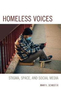 Homeless Voices : Stigma, Space, and Social Media - Mary L. Schuster