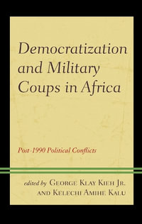 Democratization and Military Coups in Africa : Post-1990 Political Conflicts - George Klay Kieh Jr.