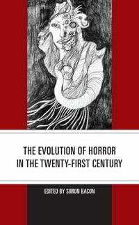 The Evolution of Horror in the Twenty-First Century : Lexington Books Horror Studies - Simon Bacon