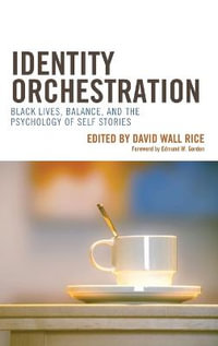 Identity Orchestration : Black Lives, Balance, and the Psychology of Self Stories - David Wall Rice