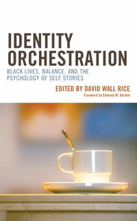 Identity Orchestration : Black Lives, Balance, and the Psychology of Self Stories - David Wall Rice