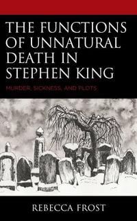 The Functions of Unnatural Death in Stephen King : Murder, Sickness, and Plots - Rebecca Frost