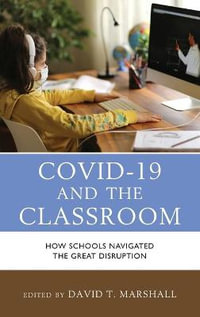 COVID-19 and the Classroom : How Schools Navigated the Great Disruption - David T. Marshall