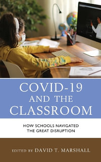 COVID-19 and the Classroom : How Schools Navigated the Great Disruption - David T Marshall