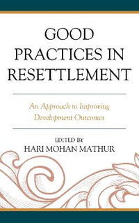 Good Practices in Resettlement : An Approach to Improving Development Outcomes - Hari Mohan Mathur