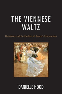 The Viennese Waltz : Decadence and the Decline of Austria's Unconscious - Danielle Hood