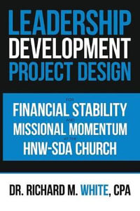 A Leadership Development Project Design for Financial Stability and Missional Momentum at the Hnw-Sda Church - Dr. Richard M. White CPA