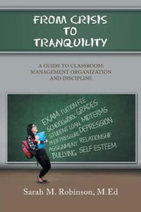 From   Crisis      To     Tranquility : A Guide to Classroom:        Management              Organization                   and                        Discipline - Sarah M. Robinson M.Ed