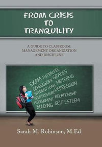 From   Crisis      To     Tranquility : A Guide to Classroom:        Management              Organization                   and                        Discipline - Sarah M. Robinson M.Ed