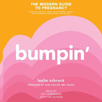 Bumpin : The Modern Guide to Pregnancy: Navigating the Wild, Weird, and Wonderful Journey from Conception Through Birth and Beyond - Leslie Schrock