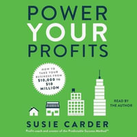 Power Your Profits : How to Take Your Business from $10,000 to $10,000,000 - Susie Carder