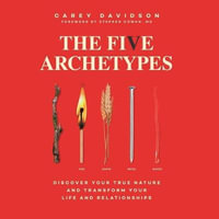 The Five Archetypes : Discover Your True Nature and Transform Your Life and Relationships - Carey Davidson