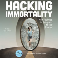 Hacking Immortality : New Realities in the Quest to Live Forever - Lisa Larsen