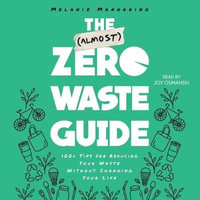 The Almost Zero Waste Guide : 100+ Tips for Reducing Your Waste Without Changing Your Life - Melanie Mannarino