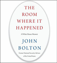 The Room Where It Happened : A White House Memoir - John Bolton