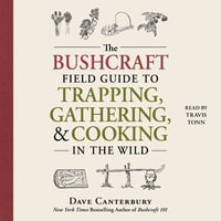 The Bushcraft Field Guide to Trapping, Gathering, and Cooking in the Wild : Bushcraft Survival Skills Series - Travis Tonn