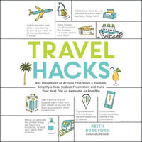 Travel Hacks : Any Procedures or Actions That Solve a Problem, Simplify a Task, Reduce Frustration, and Make Your Next Trip As Awesome As Possible - Keith Bradford