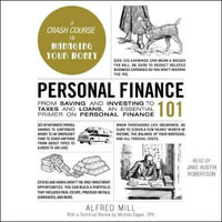 Personal Finance 101 : From Saving and Investing to Taxes and Loans, an Essential Primer on Personal Finance - Alfred Mill