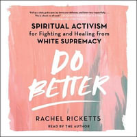 Do Better : Spiritual Activism for Fighting and Healing from White Supremacy - Rachel Ricketts