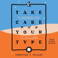 Take Care of Your Type : An Enneagram Guide to Self-care - Christina S. Wilcox