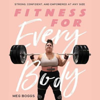 Fitness for Every Body : Strong, Confident, and Empowered at Any Size - Meg Boggs