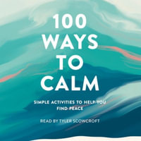 100 Ways to Calm : Simple Activities to Help You Find Peace - Tyler Scowcroft