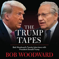 The Trump Tapes : Bob Woodward's Twenty Interviews with President Donald Trump - Bob Woodward